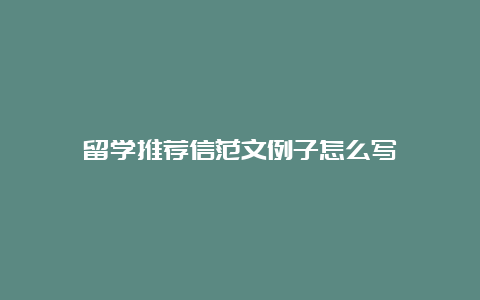 留学推荐信范文例子怎么写