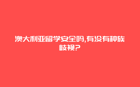 澳大利亚留学安全吗,有没有种族歧视?