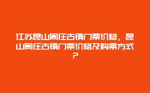 江苏昆山周庄古镇门票价格，昆山周庄古镇门票价格及购票方式？