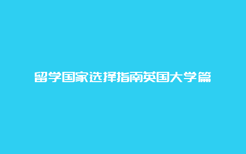 留学国家选择指南英国大学篇