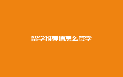 留学推荐信怎么签字