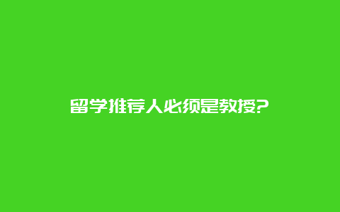 留学推荐人必须是教授?