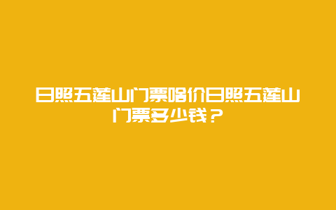 日照五莲山门票啥价日照五莲山门票多少钱？