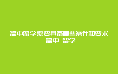 高中留学需要具备哪些条件和要求 高中 留学