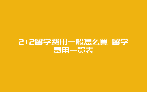 2+2留学费用一般怎么算 留学费用一览表