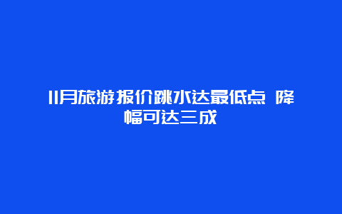 11月旅游报价跳水达最低点 降幅可达三成