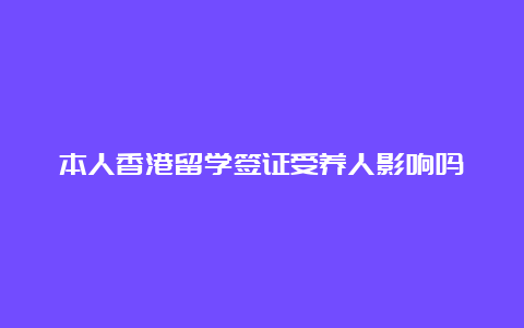 本人香港留学签证受养人影响吗