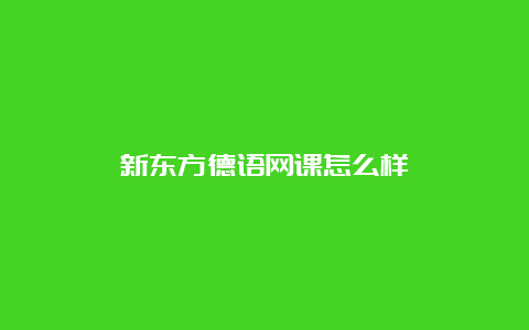 新东方德语网课怎么样