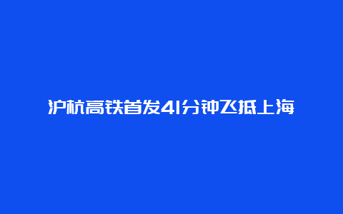 沪杭高铁首发41分钟飞抵上海