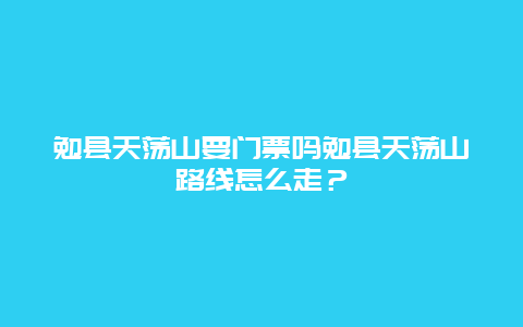 勉县天荡山要门票吗勉县天荡山路线怎么走？