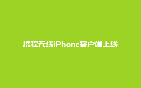 携程无线iPhone客户端上线