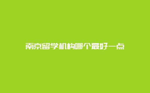 南京留学机构哪个最好一点