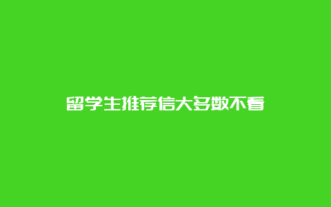 留学生推荐信大多数不看