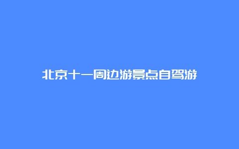 北京十一周边游景点自驾游