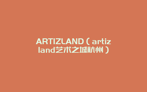 ARTIZLAND（artizland艺术之城杭州）