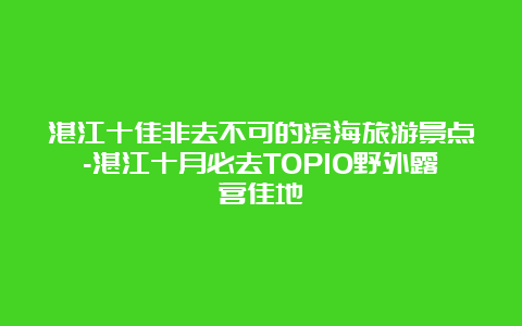 湛江十佳非去不可的滨海旅游景点-湛江十月必去TOP10野外露营佳地