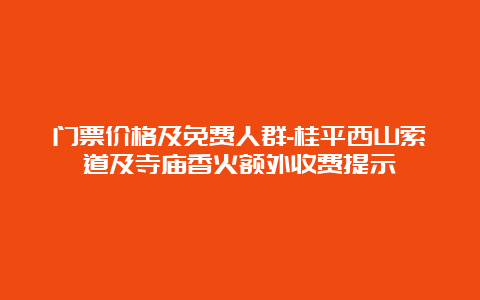 门票价格及免费人群-桂平西山索道及寺庙香火额外收费提示