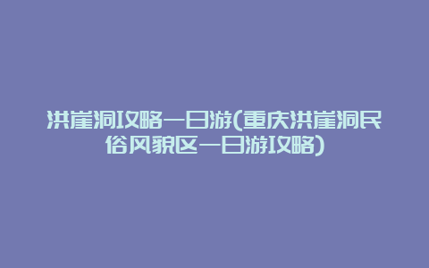 洪崖洞攻略一日游(重庆洪崖洞民俗风貌区一日游攻略)