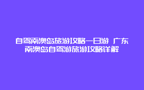 自驾南澳岛旅游攻略一日游 广东南澳岛自驾游旅游攻略详解