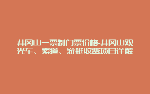 井冈山一票制门票价格-井冈山观光车、索道、游艇收费项目详解