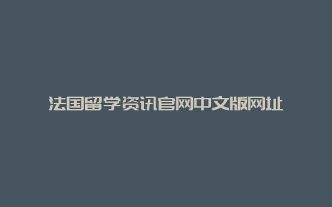 法国留学资讯官网中文版网址