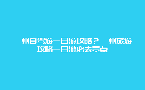 漳州自驾游一日游攻略？漳州旅游攻略一日游必去景点