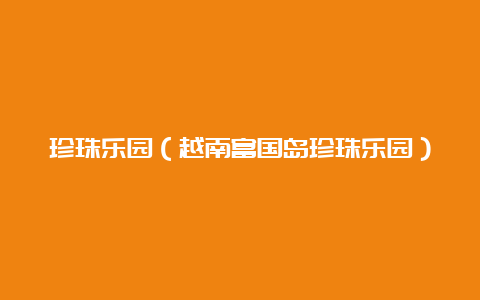 珍珠乐园（越南富国岛珍珠乐园）