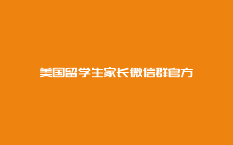 美国留学生家长微信群官方