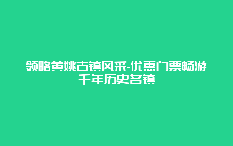 领略黄姚古镇风采-优惠门票畅游千年历史名镇