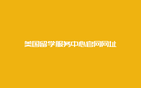 美国留学服务中心官网网址