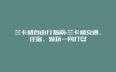 兰卡威自由行指南-兰卡威交通、住宿、游玩一网打尽