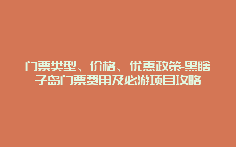 门票类型、价格、优惠政策-黑瞎子岛门票费用及必游项目攻略