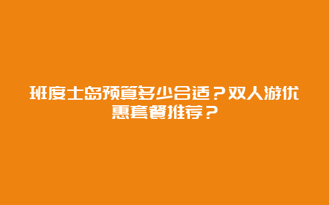 班度士岛预算多少合适？双人游优惠套餐推荐？