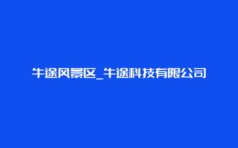 牛途风景区_牛途科技有限公司