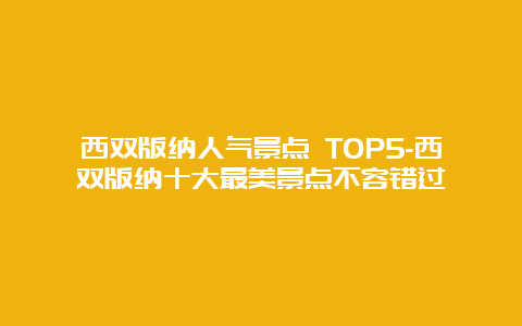 西双版纳人气景点 TOP5-西双版纳十大最美景点不容错过