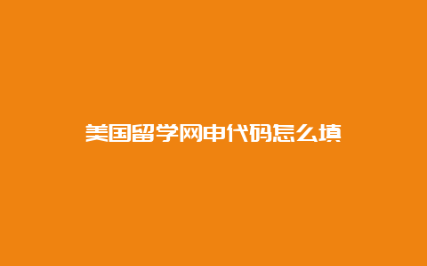 美国留学网申代码怎么填