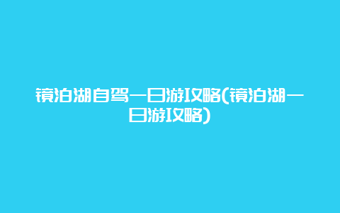 镜泊湖自驾一日游攻略(镜泊湖一日游攻略)