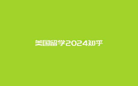 美国留学2024知乎