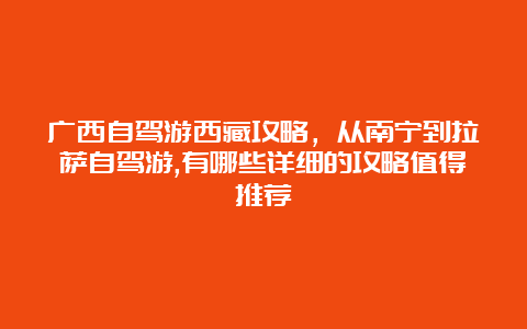 广西自驾游西藏攻略，从南宁到拉萨自驾游,有哪些详细的攻略值得推荐