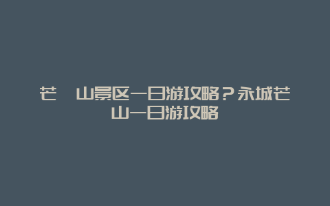 芒砀山景区一日游攻略？永城芒砀山一日游攻略