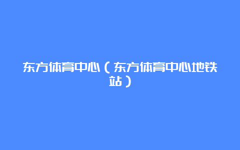 东方体育中心（东方体育中心地铁站）