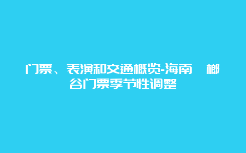 门票、表演和交通概览-海南槟榔谷门票季节性调整