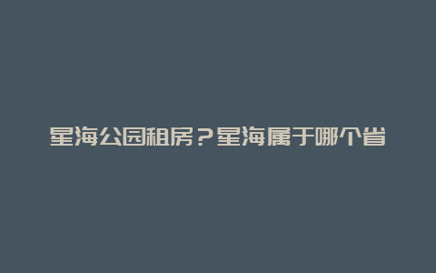 星海公园租房？星海属于哪个省