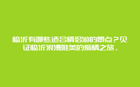 临沂有哪些适合情侣游的景点？见证临沂浪漫唯美的爱情之旅。