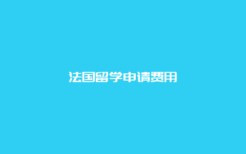 法国留学申请费用