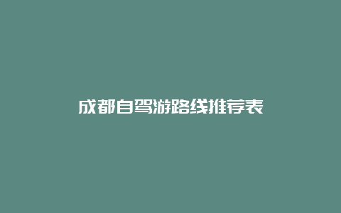 成都自驾游路线推荐表