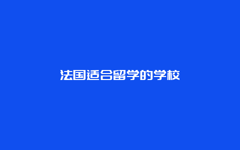 法国适合留学的学校