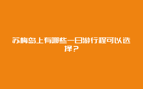 苏梅岛上有哪些一日游行程可以选择？