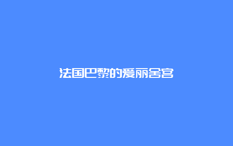 法国巴黎的爱丽舍宫