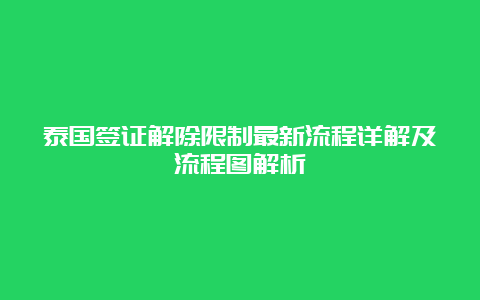 泰国签证解除限制最新流程详解及流程图解析